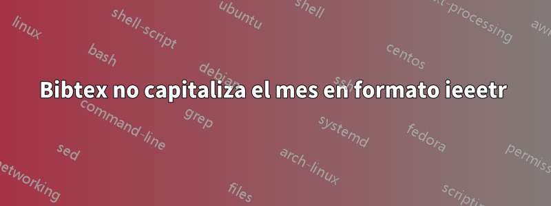 Bibtex no capitaliza el mes en formato ieeetr