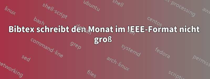 Bibtex schreibt den Monat im IEEE-Format nicht groß