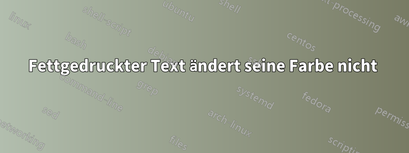 Fettgedruckter Text ändert seine Farbe nicht