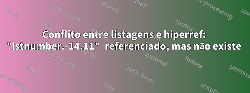 Conflito entre listagens e hiperref: "lstnumber.-14.11" referenciado, mas não existe