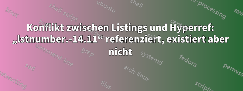 Konflikt zwischen Listings und Hyperref: „lstnumber.-14.11“ referenziert, existiert aber nicht