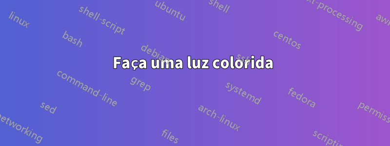 Faça uma luz colorida