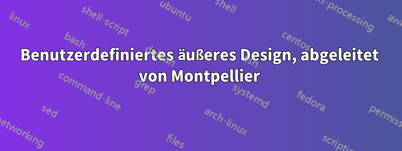 Benutzerdefiniertes äußeres Design, abgeleitet von Montpellier