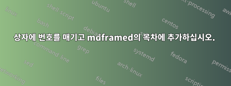 상자에 번호를 매기고 mdframed의 목차에 추가하십시오.