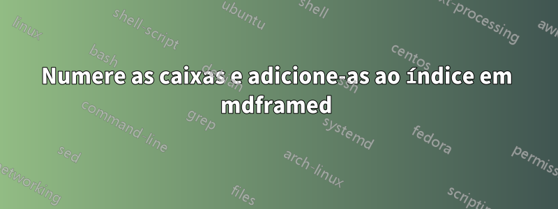 Numere as caixas e adicione-as ao índice em mdframed