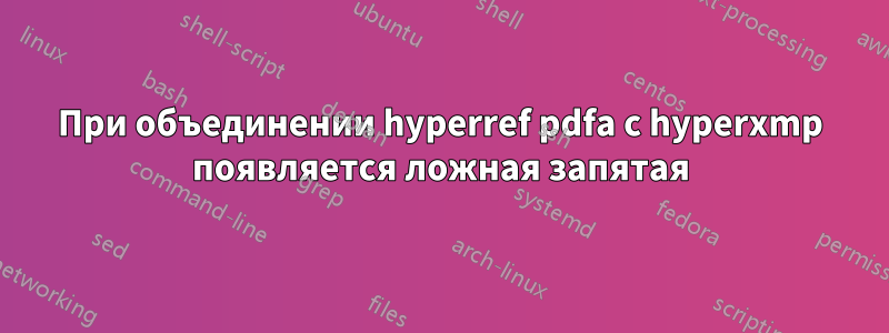 При объединении hyperref pdfa с hyperxmp появляется ложная запятая