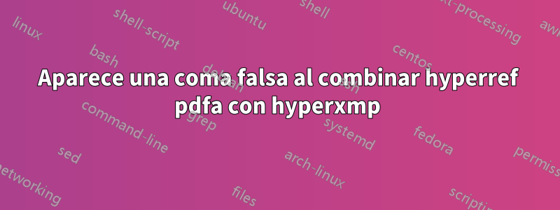 Aparece una coma falsa al combinar hyperref pdfa con hyperxmp