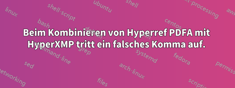 Beim Kombinieren von Hyperref PDFA mit HyperXMP tritt ein falsches Komma auf.