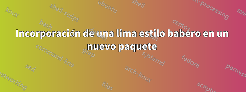 Incorporación de una lima estilo babero en un nuevo paquete