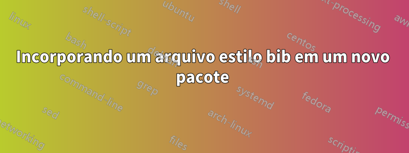 Incorporando um arquivo estilo bib em um novo pacote