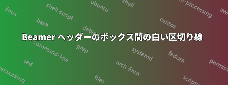 Beamer ヘッダーのボックス間の白い区切り線 