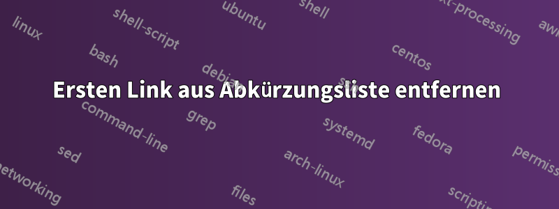 Ersten Link aus Abkürzungsliste entfernen