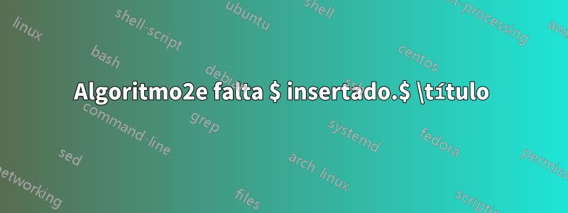 Algoritmo2e falta $ insertado.$ \título