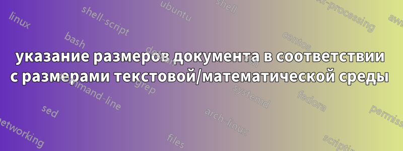 указание размеров документа в соответствии с размерами текстовой/математической среды