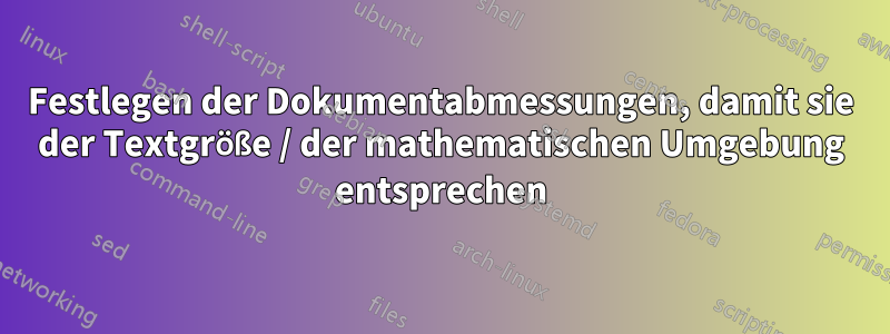 Festlegen der Dokumentabmessungen, damit sie der Textgröße / der mathematischen Umgebung entsprechen