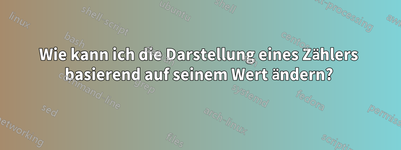 Wie kann ich die Darstellung eines Zählers basierend auf seinem Wert ändern?