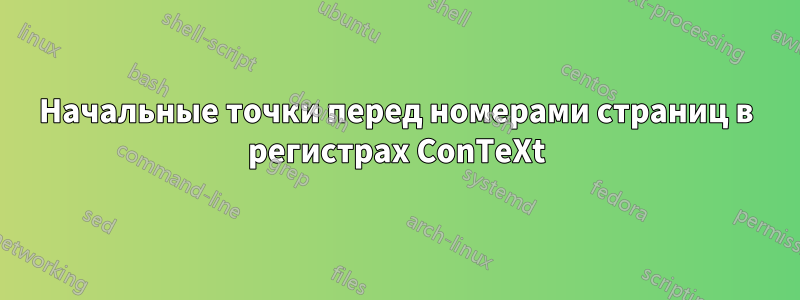 Начальные точки перед номерами страниц в регистрах ConTeXt