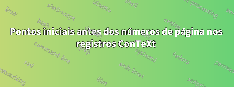 Pontos iniciais antes dos números de página nos registros ConTeXt