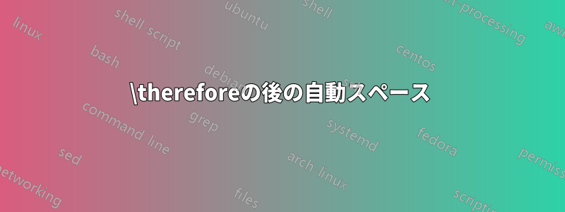 \thereforeの後の自動スペース