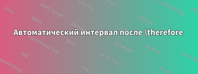 Автоматический интервал после \therefore