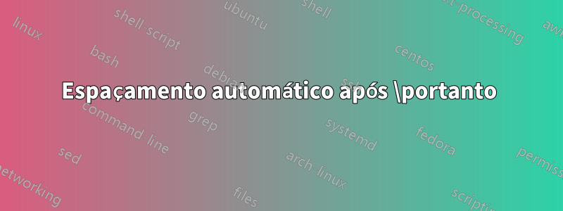 Espaçamento automático após \portanto