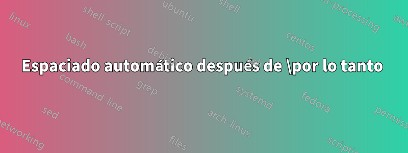 Espaciado automático después de \por lo tanto