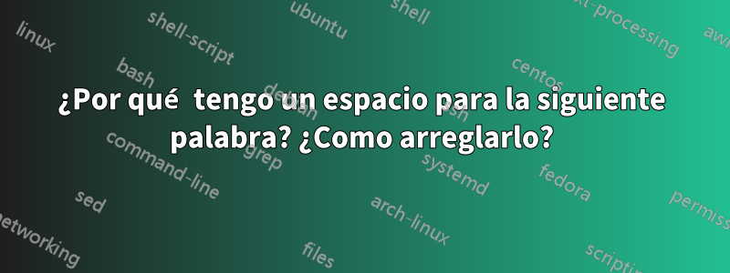 ¿Por qué tengo un espacio para la siguiente palabra? ¿Como arreglarlo?