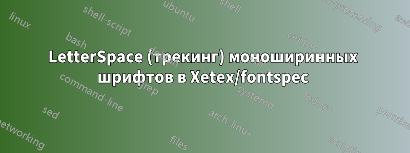 LetterSpace (трекинг) моноширинных шрифтов в Xetex/fontspec