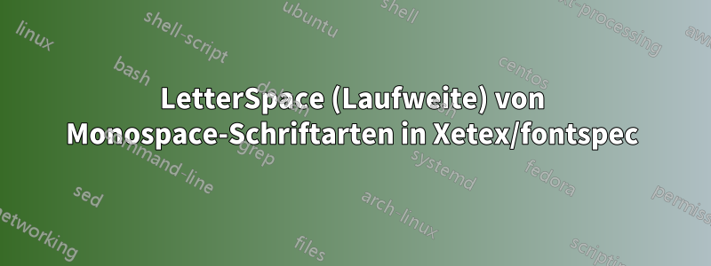 LetterSpace (Laufweite) von Monospace-Schriftarten in Xetex/fontspec