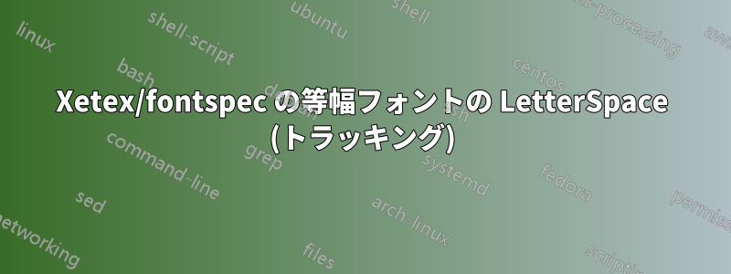 Xetex/fontspec の等幅フォントの LetterSpace (トラッキング)