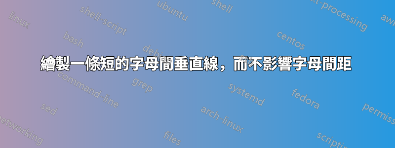 繪製一條短的字母間垂直線，而不影響字母間距