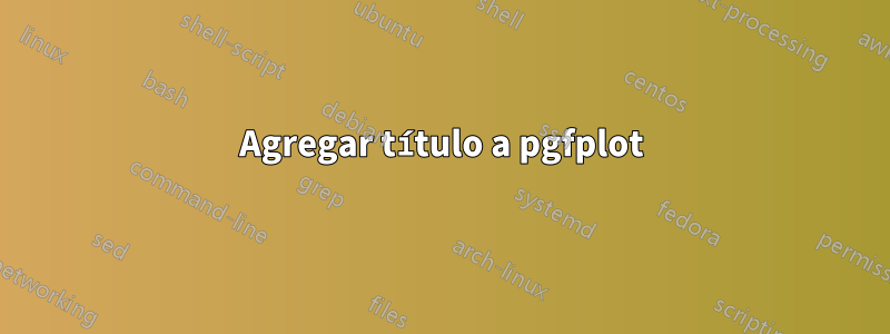 Agregar título a pgfplot