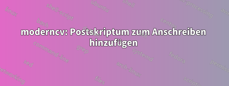 moderncv: Postskriptum zum Anschreiben hinzufügen