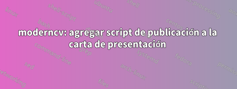 moderncv: agregar script de publicación a la carta de presentación