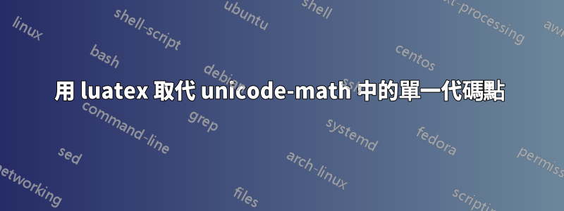 用 luatex 取代 unicode-math 中的單一代碼點