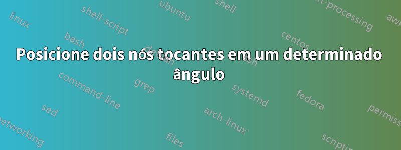 Posicione dois nós tocantes em um determinado ângulo