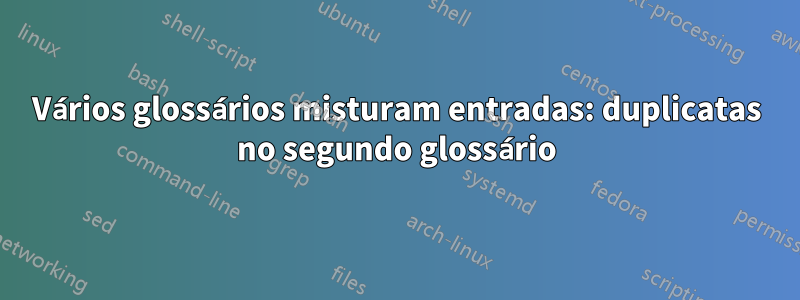 Vários glossários misturam entradas: duplicatas no segundo glossário