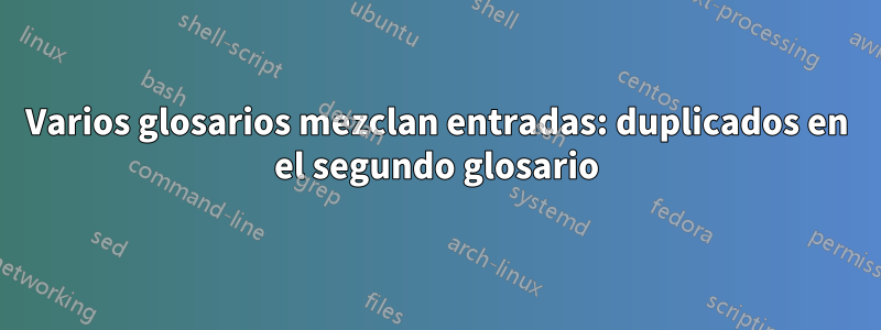 Varios glosarios mezclan entradas: duplicados en el segundo glosario