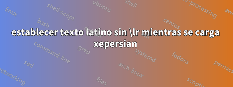 establecer texto latino sin \lr mientras se carga xepersian