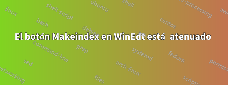 El botón Makeindex en WinEdt está atenuado