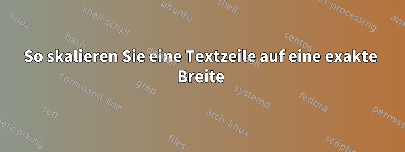 So skalieren Sie eine Textzeile auf eine exakte Breite