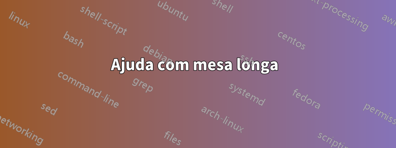 Ajuda com mesa longa 