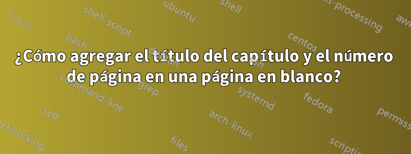 ¿Cómo agregar el título del capítulo y el número de página en una página en blanco?