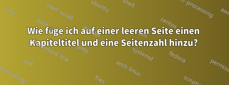 Wie füge ich auf einer leeren Seite einen Kapiteltitel und eine Seitenzahl hinzu?