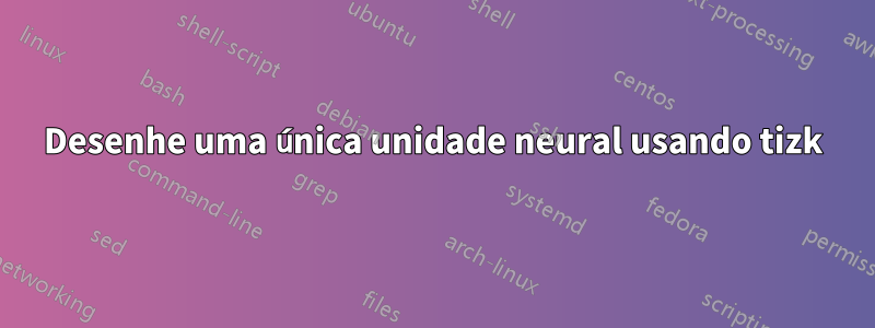 Desenhe uma única unidade neural usando tizk