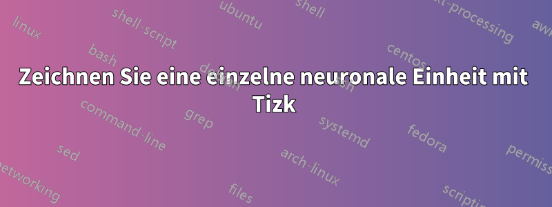 Zeichnen Sie eine einzelne neuronale Einheit mit Tizk