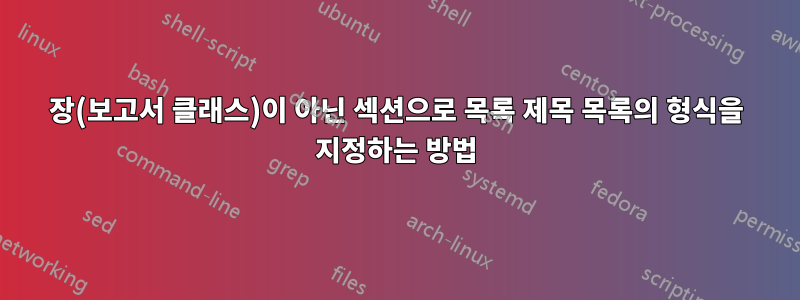 장(보고서 클래스)이 아닌 섹션으로 목록 제목 목록의 형식을 지정하는 방법