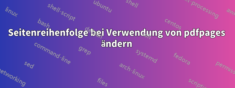 Seitenreihenfolge bei Verwendung von pdfpages ändern