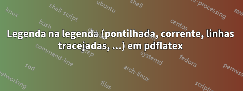 Legenda na legenda (pontilhada, corrente, linhas tracejadas, ...) em pdflatex