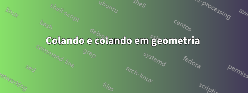 Colando e colando em geometria